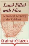 Land Filled with Flies: A Political Economy of the Kalahari Wilmsen, Edwin N. 9780226900155 University of Chicago Press