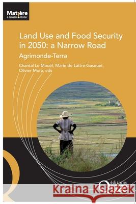 Land food and use security in 2050: a narrow road: Agrimonde-Terra Olivier Mora Lattre-Gasquet M. de Mouel Chantal Le 9782759228799 Editions Quae Gie - książka