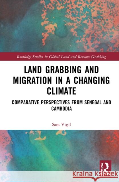 Land Grabbing and Migration in a Changing Climate: Comparative Perspectives from Senegal and Cambodia Sara Vigil 9781032044262 Routledge - książka