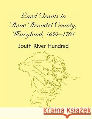 Land Grants in Anne Arundel County, Maryland, 1650-1704: South River Hundred Hall, Robert W. 9781585497799 Heritage Books Inc - książka