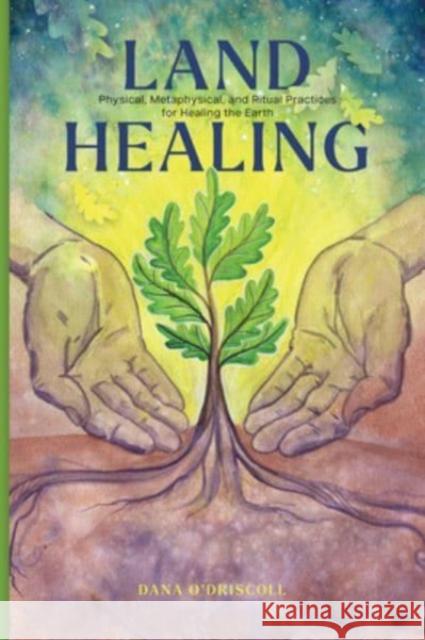 Land Healing: Physical, Metaphysical, and Ritual Practices for Healing the Earth Dana O'Driscoll 9780764367700 Schiffer Publishing Ltd - książka