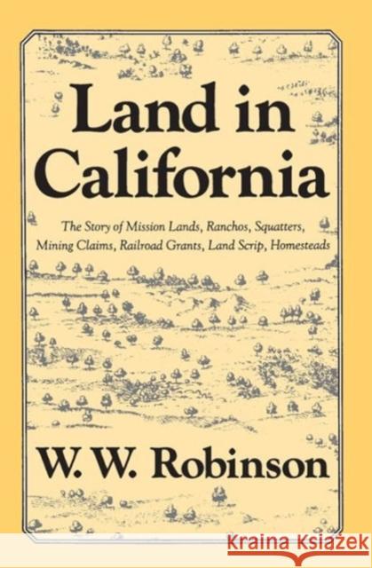 Land in California: The Story of Mission Lands, Ranchos, Squatters, Mining Claims, Railroad Grants, Land Scrip, Homesteads Robinson, W. W. 9780520038752 University of California Press - książka
