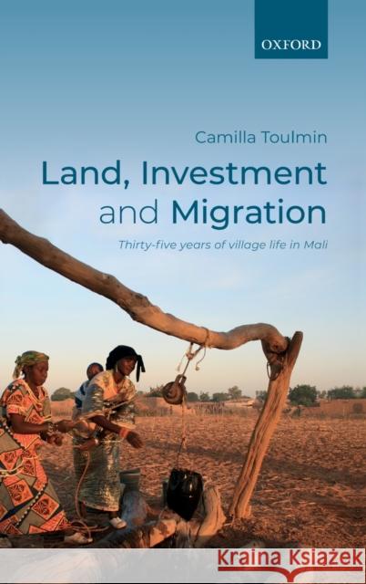 Land, Investment, and Migration: Thirty-Five Years of Village Life in Mali Camilla Toulmin 9780198852766 Oxford University Press, USA - książka