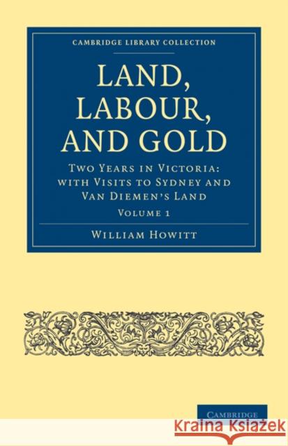 Land, Labour, and Gold: Two Years in Victoria: With Visits to Sydney and Van Diemen's Land Howitt, William 9781108025706 Cambridge University Press - książka