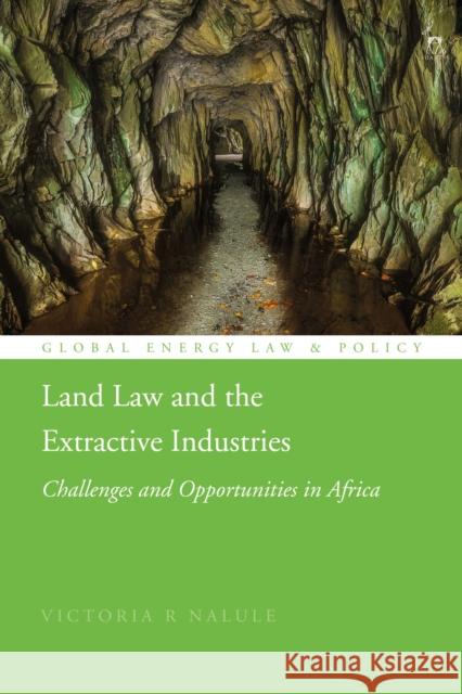 Land Law and the Extractive Industries: Challenges and Opportunities in Africa Victoria R. Nalule Peter D. Cameron Volker Roeben 9781509938421 Hart Publishing - książka