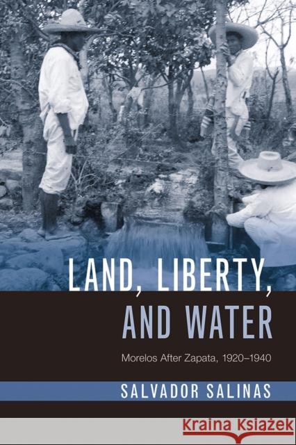 Land, Liberty, and Water: Morelos After Zapata, 1920-1940 Salvador Salinas 9780816537204 University of Arizona Press - książka
