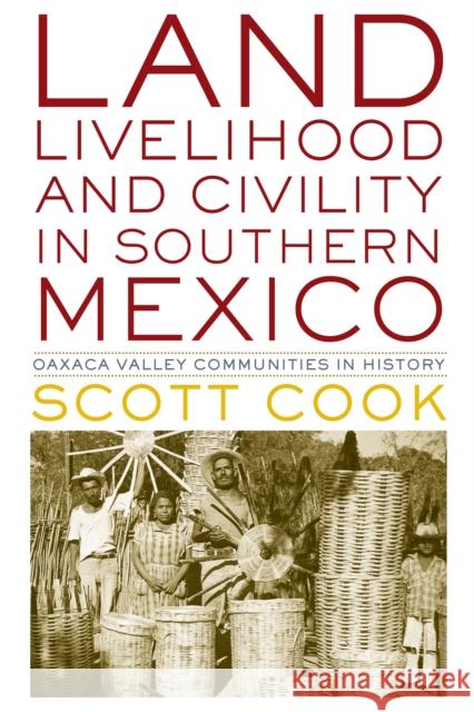 Land, Livelihood, and Civility in Southern Mexico: Oaxaca Valley Communities in History Scott Cook   9780292772526 University of Texas Press - książka