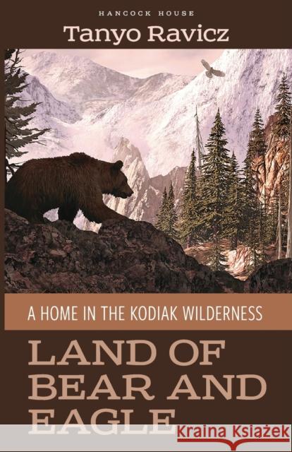 Land of Bear and Eagle: A Home in the Kodiak Wilderness Tanyo Ravicz 9780888397225 Hancock House - książka
