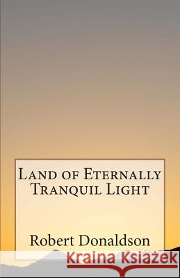 Land of Eternally Tranquil Light Robert Donaldson 9781481190442 Createspace - książka