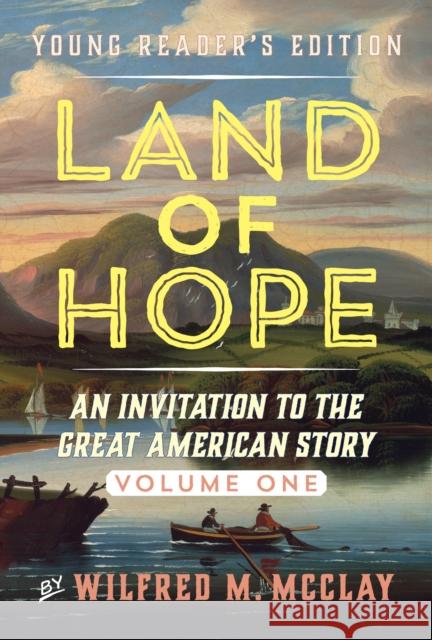Land of Hope: An Invitation to the Great American Story (Young Readers Edition, Volume 1) McClay, Wilfred M. 9781641771702 Encounter Books - książka