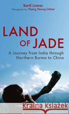Land of Jade: A Journey from India Through Northern Burma to China Bertil Lintner Hseng Noung Lintner  9789745241220 Orchid Press - książka