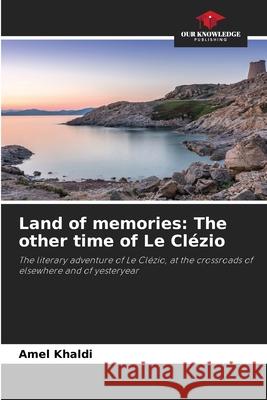 Land of memories: The other time of Le Clézio Khaldi, Amel 9786208941635 Our Knowledge Publishing - książka