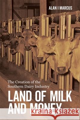 Land of Milk and Money: The Creation of the Southern Dairy Industry Alan I. Marcus 9780807176054 LSU Press - książka