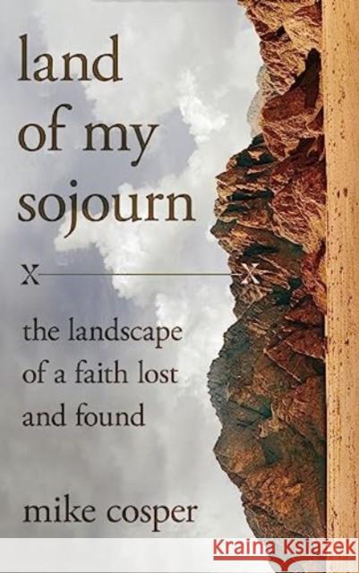 Land of My Sojourn: The Landscape of a Faith Lost and Found Mike Cosper 9780830847341 IVP - książka