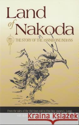 Land of Nakoda: The Story of the Assiniboine Indians William Standing Federal Writers' Project                 James L. Long 9781931832359 Riverbend Publishing - książka