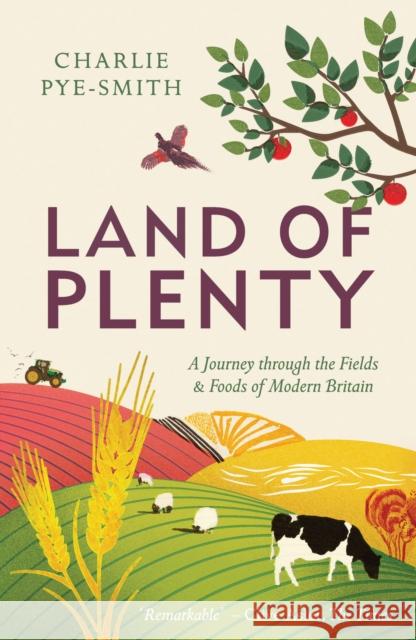 Land of Plenty: A Journey Through the Fields and Foods of Modern Britain Pye-Smith, Charlie 9781783963805 Elliott & Thompson Limited - książka