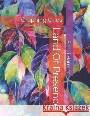 Land Of Presence: Graphing Grids Sherri Lynne Harmon 9781670022752 Independently Published - książka