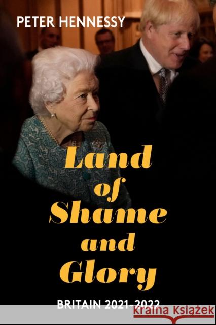 Land of Shame and Glory: Britain 2021-22 Peter Hennessy 9781913368883 Haus Publishing - książka