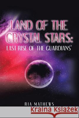 Land of the Crystal Stars: Last Rise of the Guardians' Ria Mathews 9781728346052 Authorhouse - książka