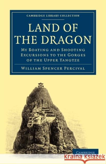 Land of the Dragon: My Boating and Shooting Excursions to the Gorges of the Upper Yangtze Percival, William Spencer 9781108013819 Cambridge University Press - książka
