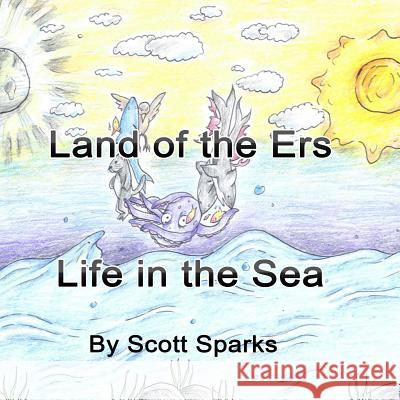 Land of the Ers: Life in the Sea Scott Sparks 9780692403082 Scott Sparks - książka