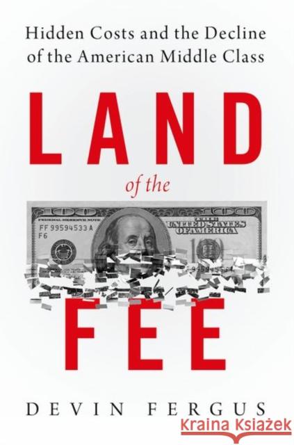 Land of the Fee: Hidden Costs and the Decline of the American Middle Class Devin Fergus 9780197502808 Oxford University Press, USA - książka