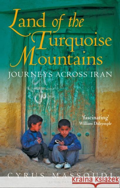 Land of the Turquoise Mountains: Journeys Across Iran Cyrus Massoudi 9781788318341 Bloomsbury Publishing PLC - książka