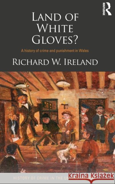 Land of White Gloves?: A History of Crime and Punishment in Wales Ireland, Richard 9780415501996 Taylor and Francis - książka