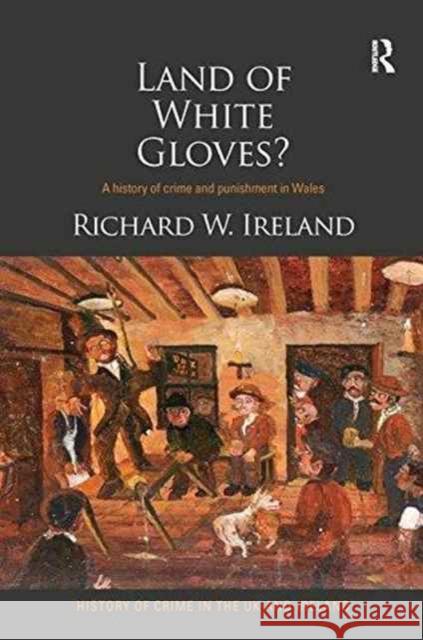 Land of White Gloves?: A History of Crime and Punishment in Wales Richard Ireland 9781138288577 Routledge - książka