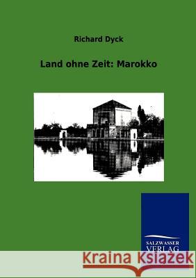 Land ohne Zeit: Marokko Dyck, Richard 9783846007679 Salzwasser-Verlag Gmbh - książka