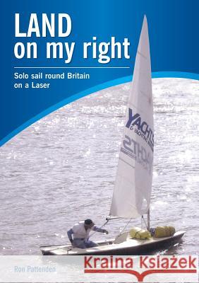 Land On My Right. Solo Sail Round Britain On A Laser Ron Pattenden 9781291658835 Lulu.com - książka