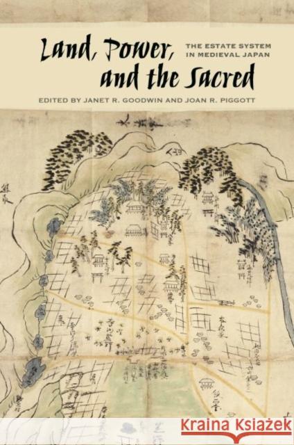 Land, Power, and the Sacred: The Estate System in Medieval Japan Janet R. Goodwin Joan R. Piggott Kristina Buhrman 9780824872939 University of Hawaii Press - książka