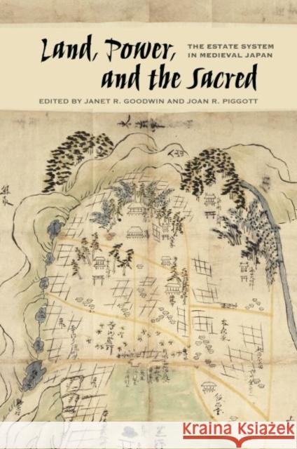 Land, Power, and the Sacred: The Estate System in Medieval Japan Janet R. Goodwin Joan R. Piggott Kristina Buhrman 9780824884352 University of Hawaii Press - książka