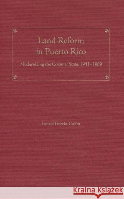 Land Reform in Puerto Rico: Modernizing the Colonial State, 1941-1969 Garcia-Colon, Ismael 9780813033631 University Press of Florida - książka