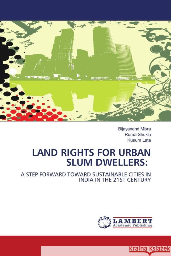 LAND RIGHTS FOR URBAN SLUM DWELLERS: Misra, Bijayanand, Shukla, Ruma, Lata, Kusum 9783659616785 LAP Lambert Academic Publishing - książka