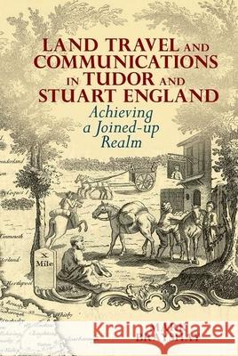 Land Travel and Communications in Tudor and Stuart England: Achieving a Joined-Up Realm Brayshay, Mark 9781846319501 Liverpool University Press - książka