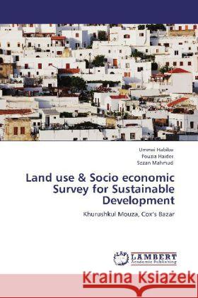 Land use & Socio economic Survey for Sustainable Development Habiba, Ummai, Haider, Fouzia, Mahmud, Sezan 9783848400379 LAP Lambert Academic Publishing - książka