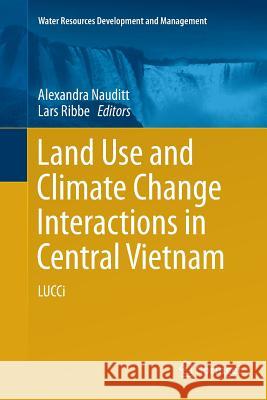 Land Use and Climate Change Interactions in Central Vietnam: Lucci Nauditt, Alexandra 9789811096693 Springer - książka