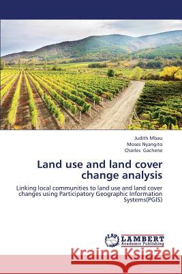 Land Use and Land Cover Change Analysis Mbau Judith                              Nyangito Moses                           Gachene Charles 9783659362224 LAP Lambert Academic Publishing - książka