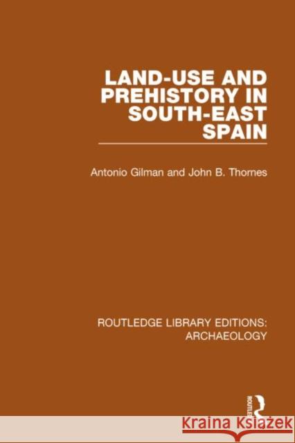 Land-Use and Prehistory in South-East Spain A. Gilman J. B. Thornes 9781138813502 Routledge - książka