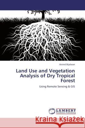 Land Use and Vegetation Analysis of Dry Tropical Forest Arvind Bijalwan 9783844396126 LAP Lambert Academic Publishing - książka