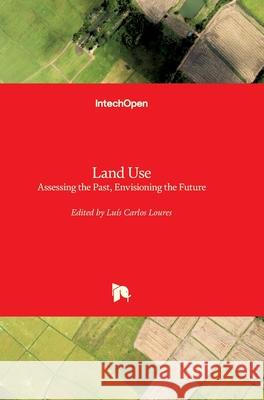 Land Use: Assessing the Past, Envisioning the Future Luis Loures 9781789857030 Intechopen - książka