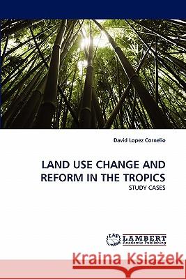 Land Use Change and Reform in the Tropics David Lopez Cornelio 9783843371421 LAP Lambert Academic Publishing - książka