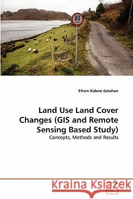Land Use Land Cover Changes (GIS and Remote Sensing Based Study) Efrem Kidane Getahun 9783639352016 VDM Verlag - książka