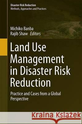 Land Use Management in Disaster Risk Reduction: Practice and Cases from a Global Perspective Banba, Michiko 9784431564409 Springer - książka