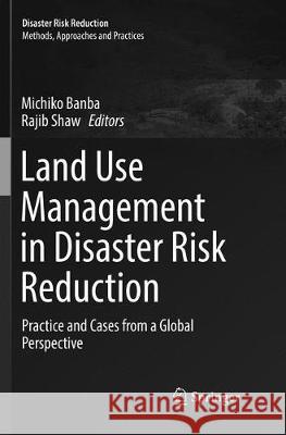 Land Use Management in Disaster Risk Reduction: Practice and Cases from a Global Perspective Banba, Michiko 9784431567868 Springer - książka