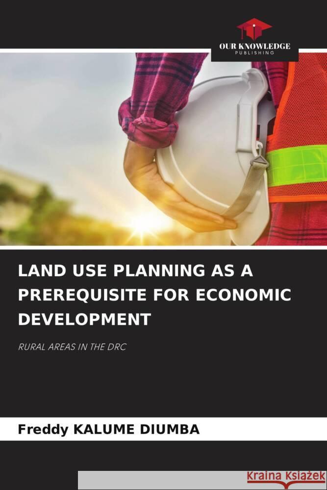 LAND USE PLANNING AS A PREREQUISITE FOR ECONOMIC DEVELOPMENT KALUME DIUMBA, Freddy 9786204509167 Our Knowledge Publishing - książka