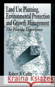 Land Use Planning, Environmental Protection and Growth Management: The Florida Experience Robert A. Catlin 9781575040424 CRC Press - książka