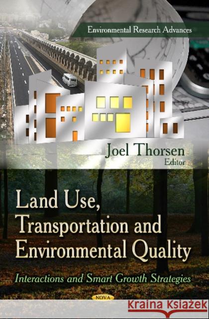 Land Use, Transportation & Environmental Quality: Interactions & Smart Growth Strategies Joel Thorsen 9781628087741 Nova Science Publishers Inc - książka