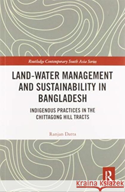 Land-Water Management and Sustainability in Bangladesh: Indigenous Practices in the Chittagong Hill Tracts Ranjan Datta 9780367584825 Routledge - książka
